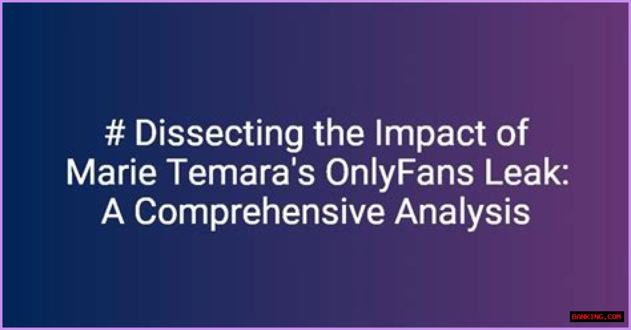 Marie Temara Leaked OnlyFans: A Comprehensive Analysis